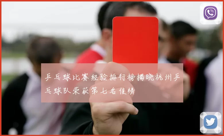 乒乓球比赛经验排行榜揭晓杭州乒乓球队荣获第七名佳绩