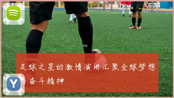 足球之星的激情演讲汇聚全球梦想与奋斗精神